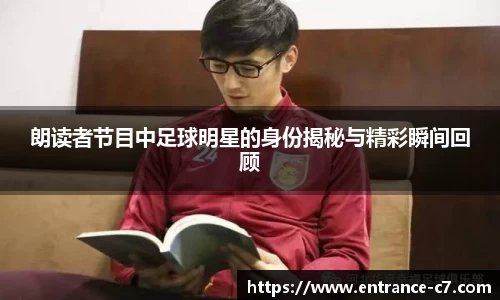 朗读者节目中足球明星的身份揭秘与精彩瞬间回顾