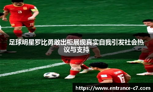 足球明星罗比勇敢出柜展现真实自我引发社会热议与支持